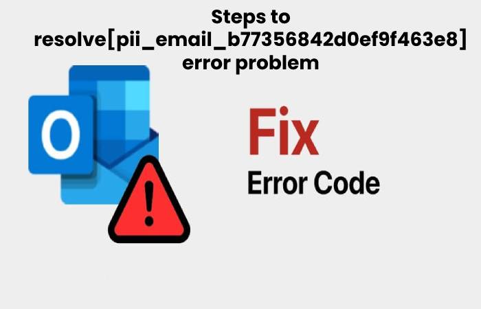 Steps to resolve[pii_email_b77356842d0ef9f463e8] error problem