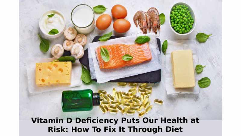 Vitamin D Deficiency Puts Our Health at Risk: How To Fix It Through Diet