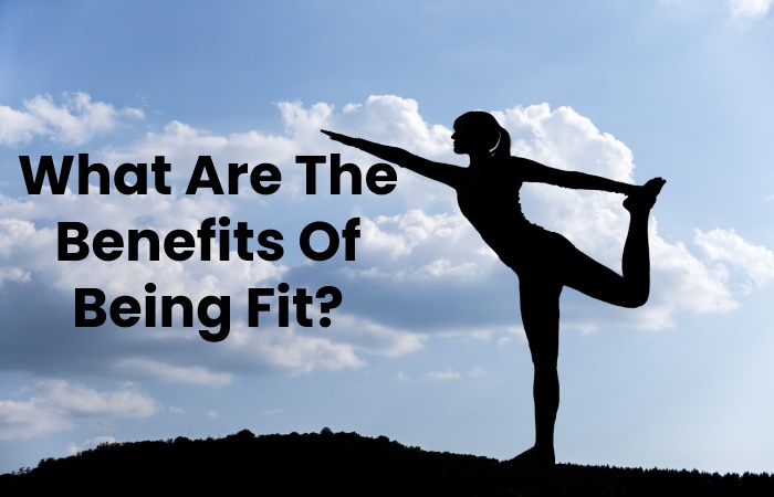 What Are The Benefits Of Being Fit_