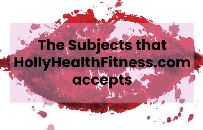 The Subjects that HollyHealthFitness.com accepts