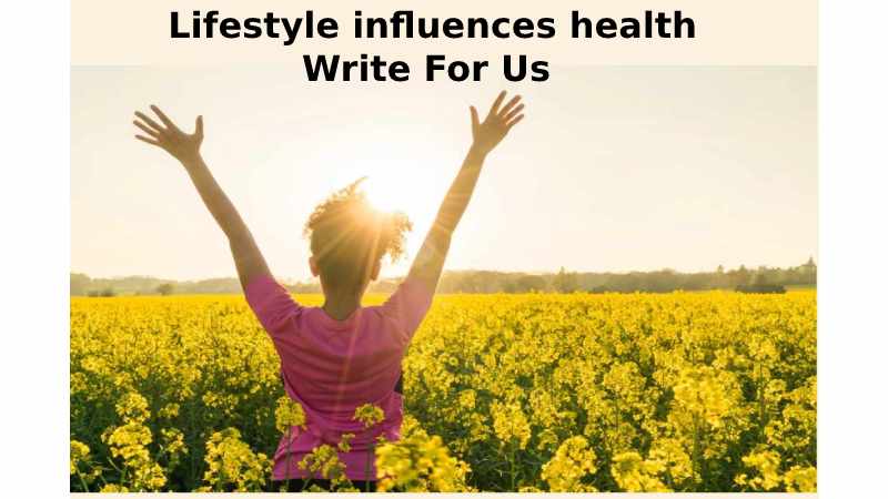  Lifestyle influences health Write For Us, Guest Post, Contribute, Submit Post