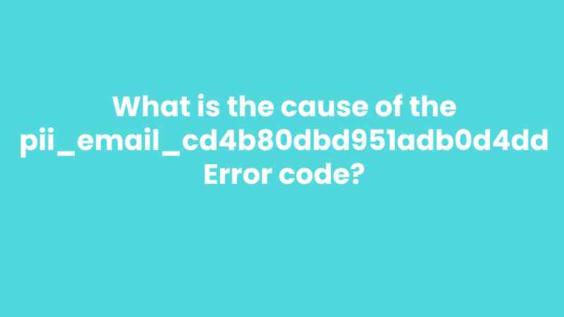 Fix pii_email_cd4b80dbd951adb0d4dd Error code 